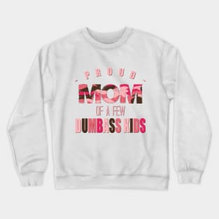 Proud Mom of a Few Dumbass Kids Funny Mother Design Crewneck Sweatshirt